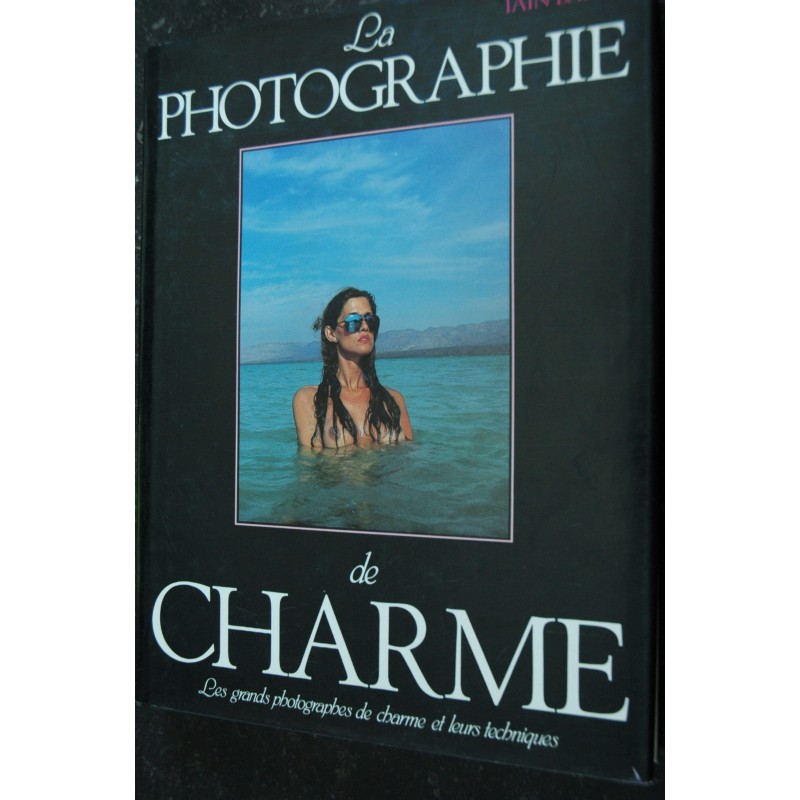 LA PHOTOGRAPHIE ET LE CHARME FEMININ L'UNIVERS DE LA PHOTOGRAPHIE 148 PAGES 1984 IRINA IONESCO