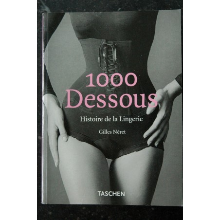 1000 DESSOUS HISTOIRE DE LA LINGERIE GILLES NERET TASCHEN 770 PAGES