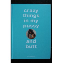 Crazy things in my pussy and butt  *  Luis Durante  * Editions REUSS  *  2018  *  Relié hardcover