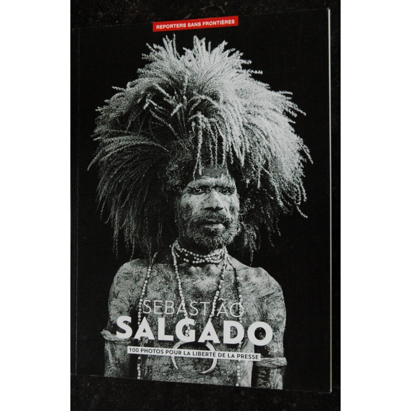 REPORTERS SANS FRONTIERES n° 51 - Sebastião SALGADO 100 photos pour la liberté de la presse - Printemps 2016